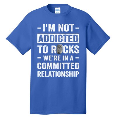 Im Not Addicted To Rocks Were In A Committed Relationship Cute Gift Tall T-Shirt