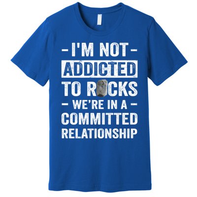 Im Not Addicted To Rocks Were In A Committed Relationship Cute Gift Premium T-Shirt