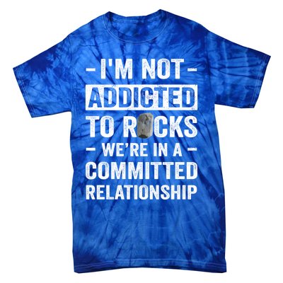 Im Not Addicted To Rocks Were In A Committed Relationship Cute Gift Tie-Dye T-Shirt