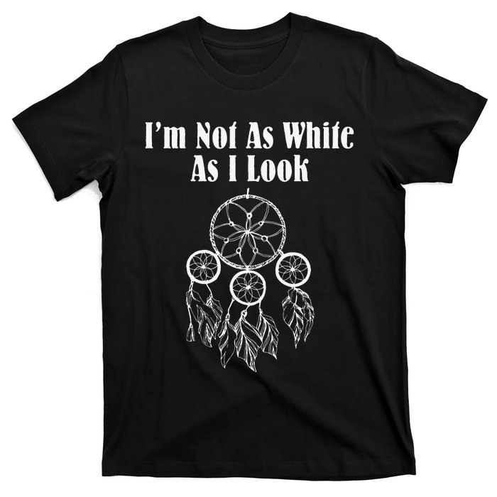 I'm Not As White As I Look Native American T-Shirt