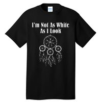 I'm Not As White As I Look Native American Tall T-Shirt