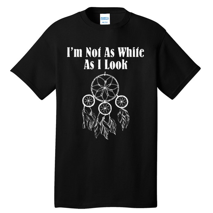 I'm Not As White As I Look Native American Tall T-Shirt