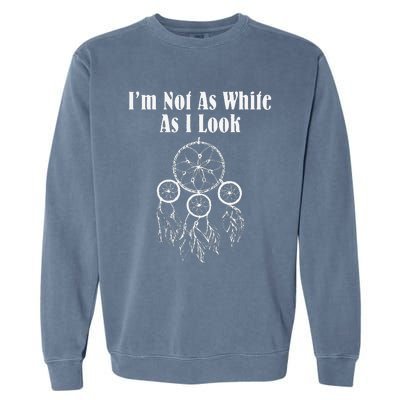 I'm Not As White As I Look Native American Garment-Dyed Sweatshirt