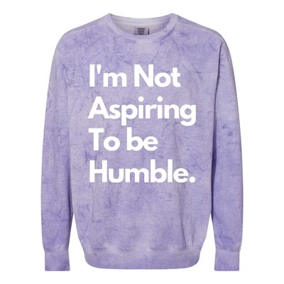 IM Not Aspiring To Be Humble Colorblast Crewneck Sweatshirt