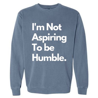 IM Not Aspiring To Be Humble Garment-Dyed Sweatshirt