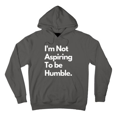 IM Not Aspiring To Be Humble Hoodie