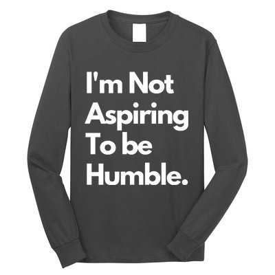 IM Not Aspiring To Be Humble Long Sleeve Shirt