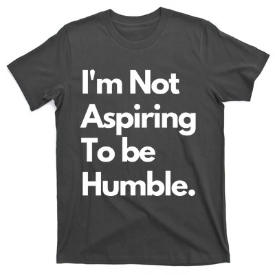 IM Not Aspiring To Be Humble T-Shirt