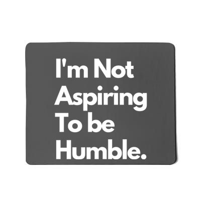 IM Not Aspiring To Be Humble Mousepad