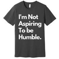 IM Not Aspiring To Be Humble Premium T-Shirt