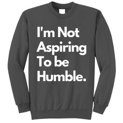 IM Not Aspiring To Be Humble Tall Sweatshirt