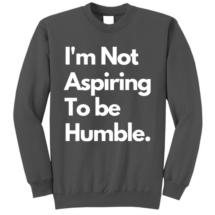 IM Not Aspiring To Be Humble Tall Sweatshirt