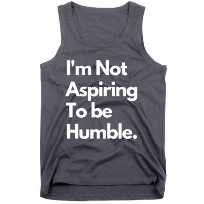 IM Not Aspiring To Be Humble Tank Top