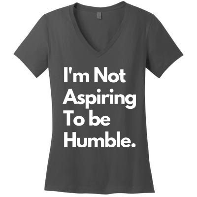 IM Not Aspiring To Be Humble Women's V-Neck T-Shirt