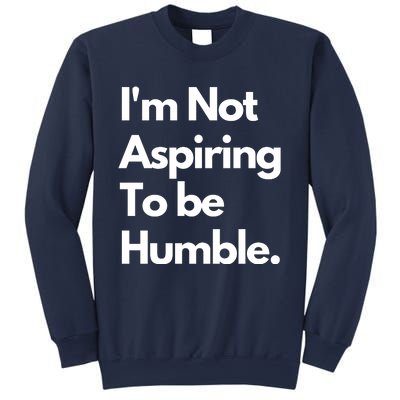 IM Not Aspiring To Be Humble Sweatshirt