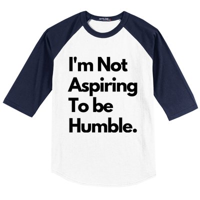 IM Not Aspiring To Be Humble Baseball Sleeve Shirt