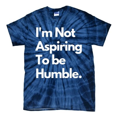 IM Not Aspiring To Be Humble Tie-Dye T-Shirt