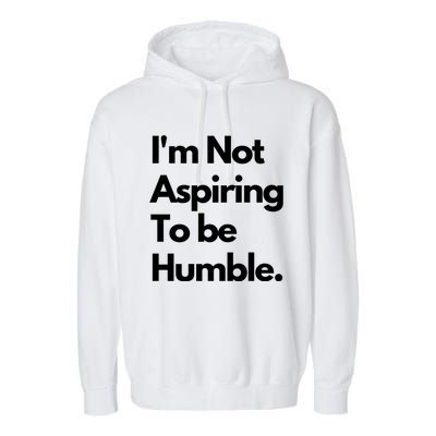 IM Not Aspiring To Be Humble Garment-Dyed Fleece Hoodie