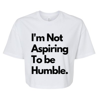 IM Not Aspiring To Be Humble Bella+Canvas Jersey Crop Tee