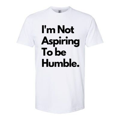 IM Not Aspiring To Be Humble Softstyle CVC T-Shirt