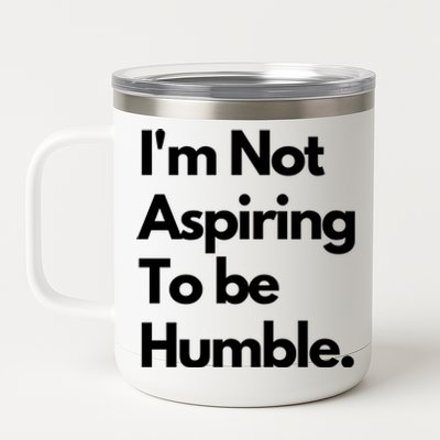 IM Not Aspiring To Be Humble 12 oz Stainless Steel Tumbler Cup