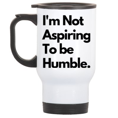 IM Not Aspiring To Be Humble Stainless Steel Travel Mug