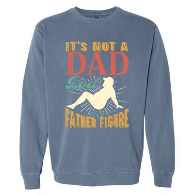 ItS Not A Dad Bod ItS A Father Figure Gift Garment-Dyed Sweatshirt