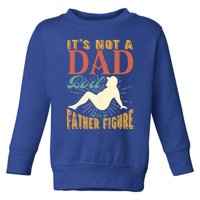 ItS Not A Dad Bod ItS A Father Figure Gift Toddler Sweatshirt