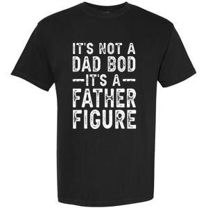 Its Not A Dad Bod Its A Father Figure Fathers Day Gift Garment-Dyed Heavyweight T-Shirt