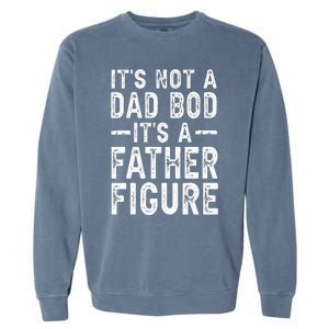 Its Not A Dad Bod Its A Father Figure Fathers Day Gift Garment-Dyed Sweatshirt