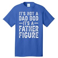 Its Not A Dad Bod Its A Father Figure Fathers Day Gift Tall T-Shirt