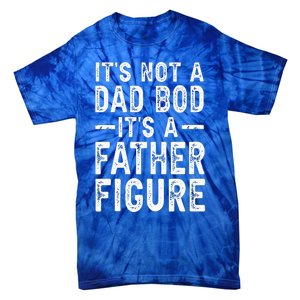 Its Not A Dad Bod Its A Father Figure Fathers Day Gift Tie-Dye T-Shirt