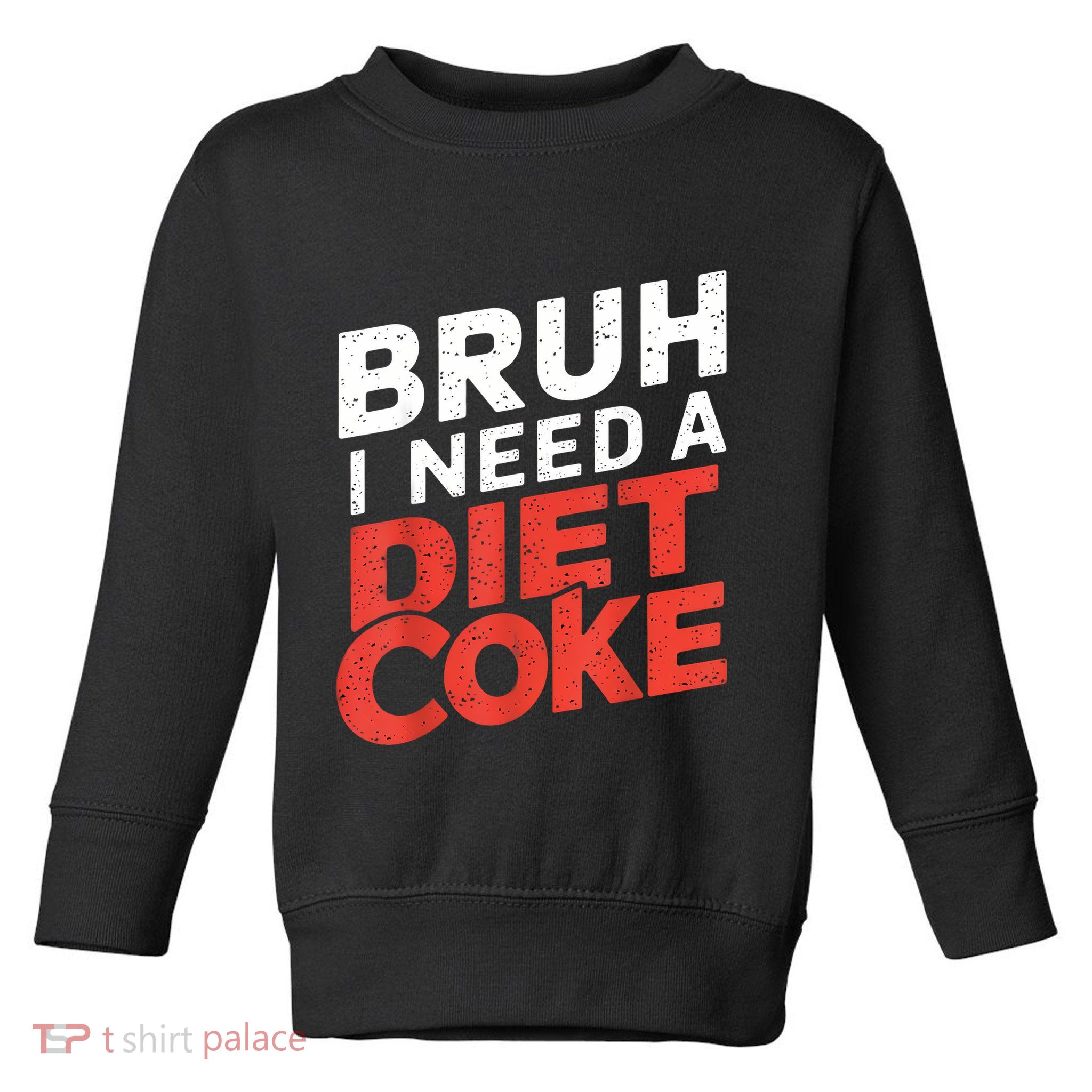 I Need A Diet Cans Diet Caffeine Free Diet Toddler Sweatshirt