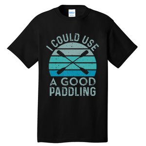 I Need A Good Paddling Funny Kayak Kayaking Tall T-Shirt