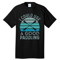 I Need A Good Paddling Funny Kayak Kayaking Tall T-Shirt