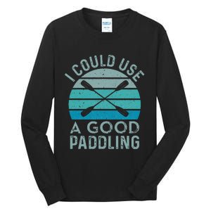 I Need A Good Paddling Funny Kayak Kayaking Tall Long Sleeve T-Shirt