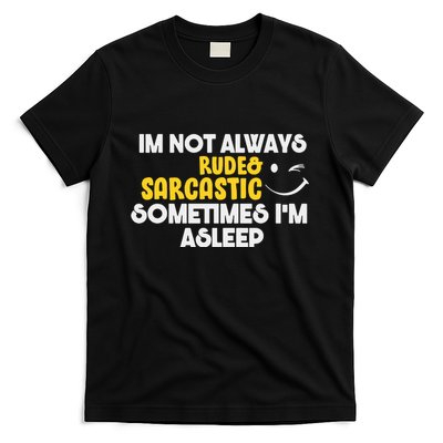 Im Not Always Rude & Sarcastic Sometimes Im Asleep T-Shirt