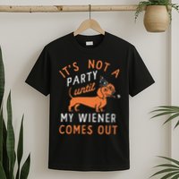 It's Not A Party Until My Wiener Comes Out Funny Design T-Shirt