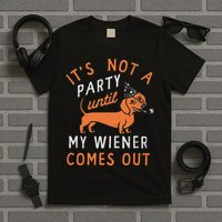 It's Not A Party Until My Wiener Comes Out Funny Design T-Shirt