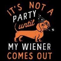 It's Not A Party Until My Wiener Comes Out Funny Design T-Shirt