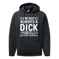 IM Not Always A Dick Just Kidding Go Fuck Yourself Performance Fleece Hoodie