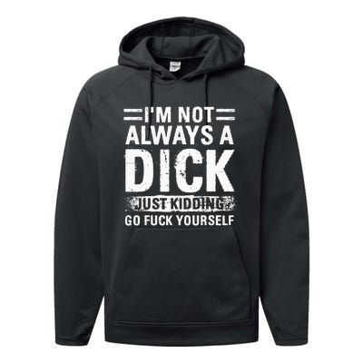 IM Not Always A Dick Just Kidding Go Fuck Yourself Performance Fleece Hoodie