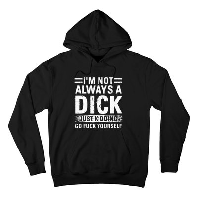 IM Not Always A Dick Just Kidding Go Fuck Yourself Hoodie