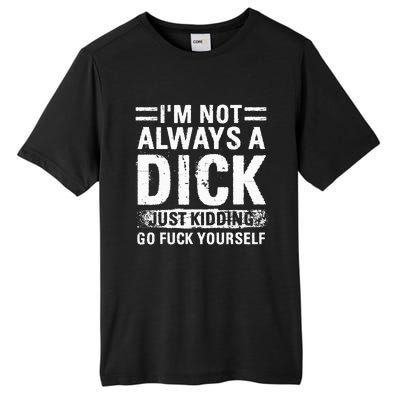 IM Not Always A Dick Just Kidding Go Fuck Yourself Tall Fusion ChromaSoft Performance T-Shirt