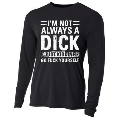 IM Not Always A Dick Just Kidding Go Fuck Yourself Cooling Performance Long Sleeve Crew