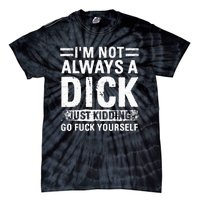 IM Not Always A Dick Just Kidding Go Fuck Yourself Tie-Dye T-Shirt