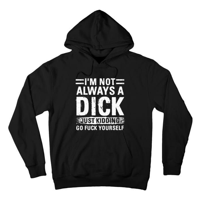 IM Not Always A Dick Just Kidding Go Fuck Yourself Tall Hoodie