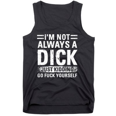 IM Not Always A Dick Just Kidding Go Fuck Yourself Tank Top