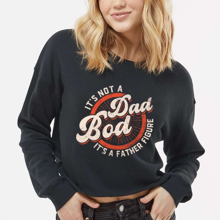Its Not A Dad Bod Its A Father Figure Tee Funny Dad Joke Gift Cropped Pullover Crew