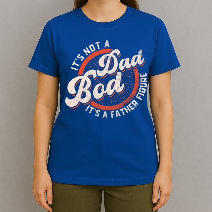 Its Not A Dad Bod Its A Father Figure Tee Funny Dad Joke Gift T-Shirt